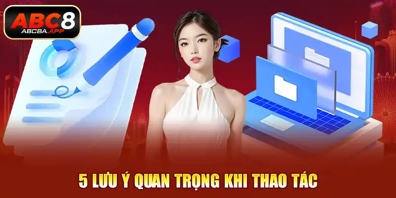 +5 lưu ý quan trọng khi thao tác
